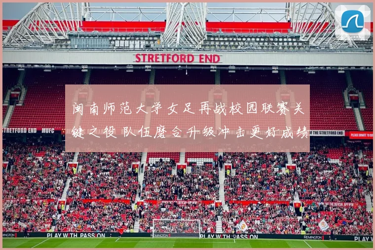 闽南师范大学女足再战校园联赛关键之役 队伍磨合升级冲击更好成绩