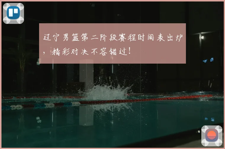辽宁男篮第二阶段赛程时间表出炉，精彩对决不容错过！